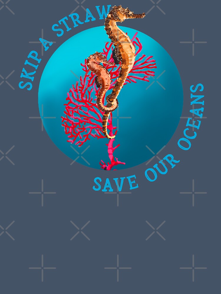 Skip A Straw Save Our Oceans Seahorse Unisex Environment Awareness Gifts by KirstyNadineArt