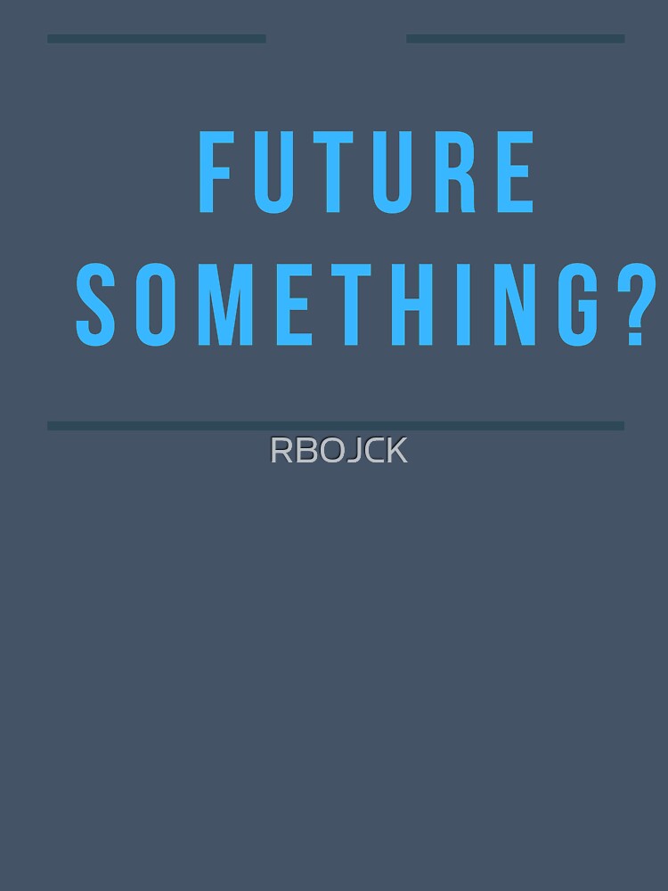 Future Something fun Tee by RBOJCK