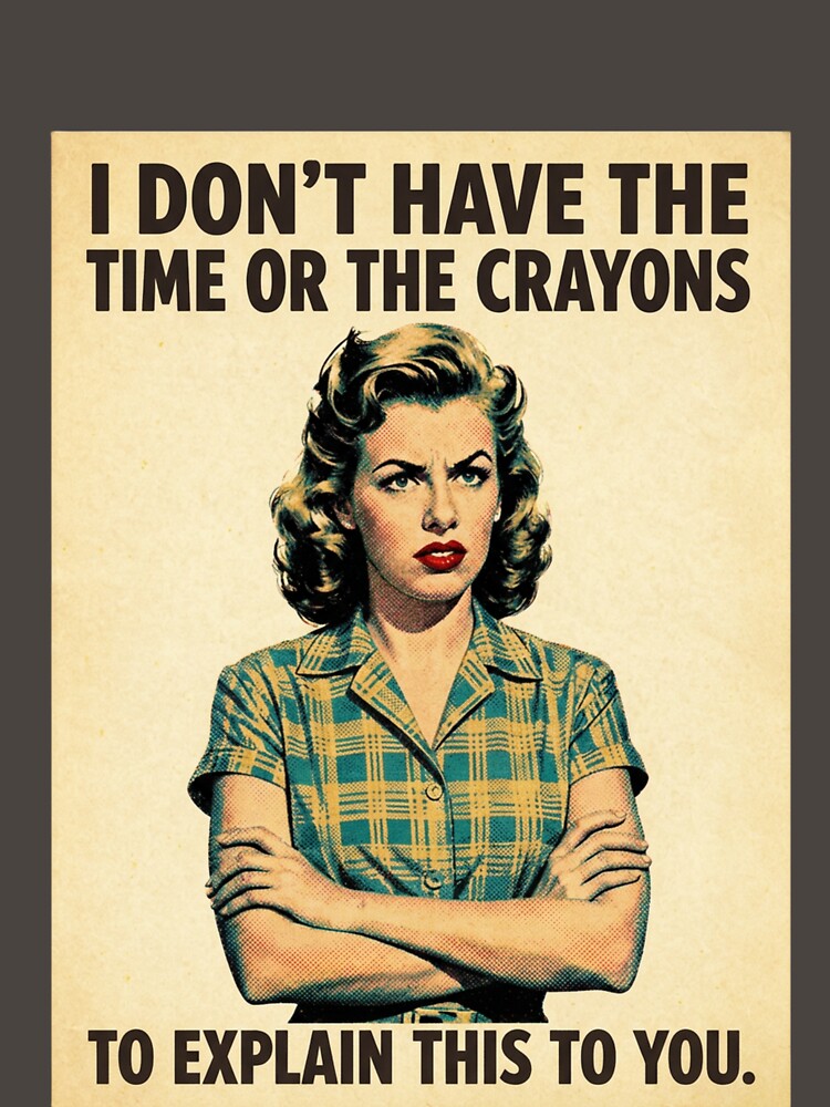 I Don’t Have the Time or the Crayons to Explain This to You | Funny Sarcastic Vintage Retro by Magda-Creates