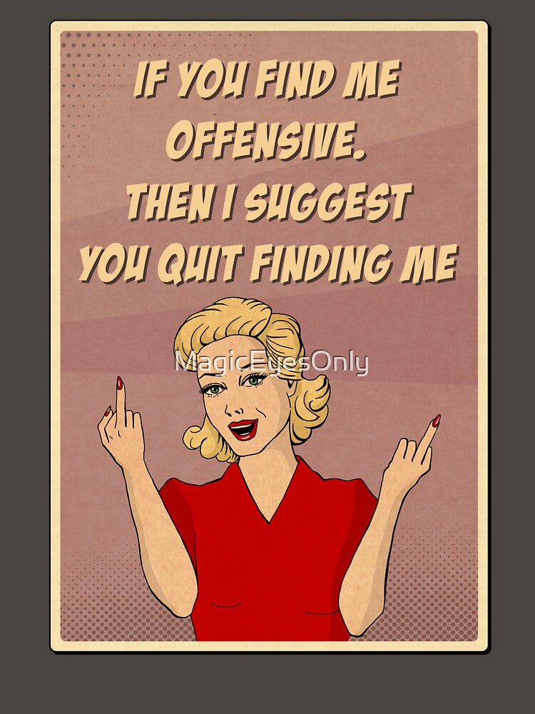 If You Find Me Offensive Then I Suggest Quit Finding Me by MagicEyesOnly