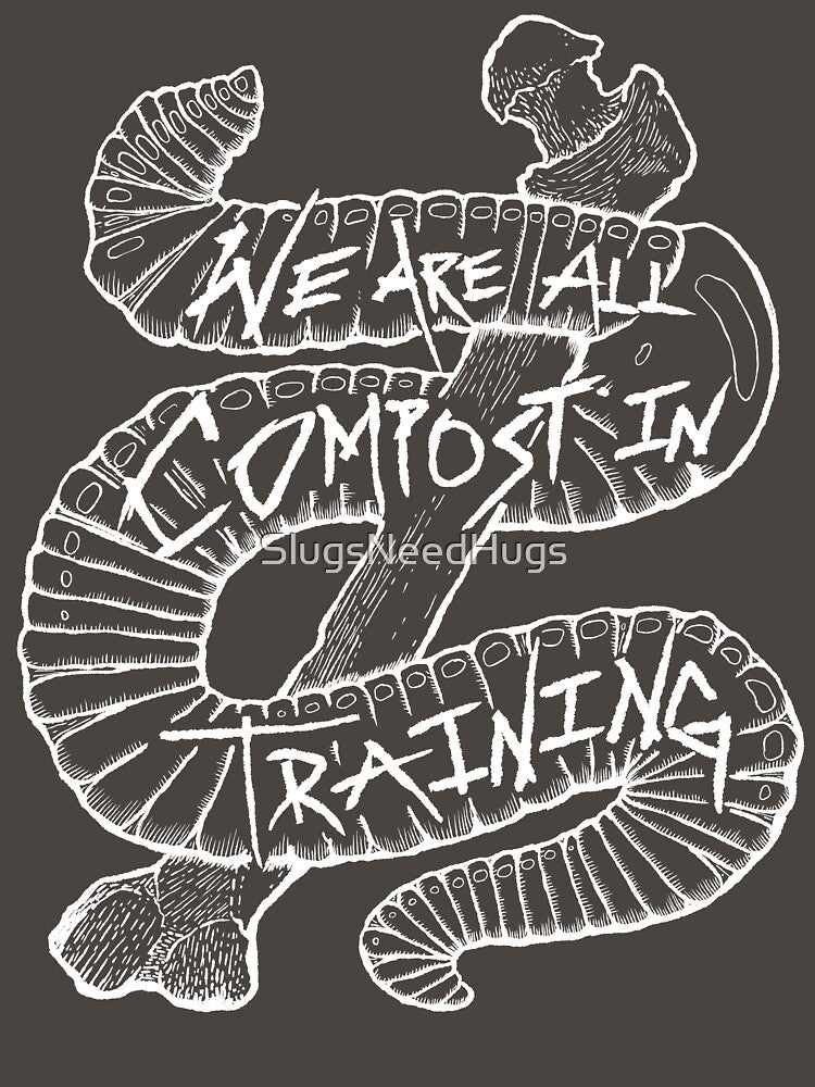 We Are All Compost in Training (White) by SlugsNeedHugs