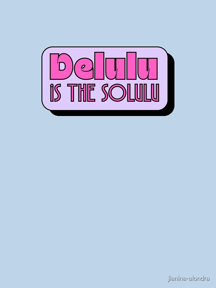 Delulu Is The Solulu Funny Quote by jianina-alondra