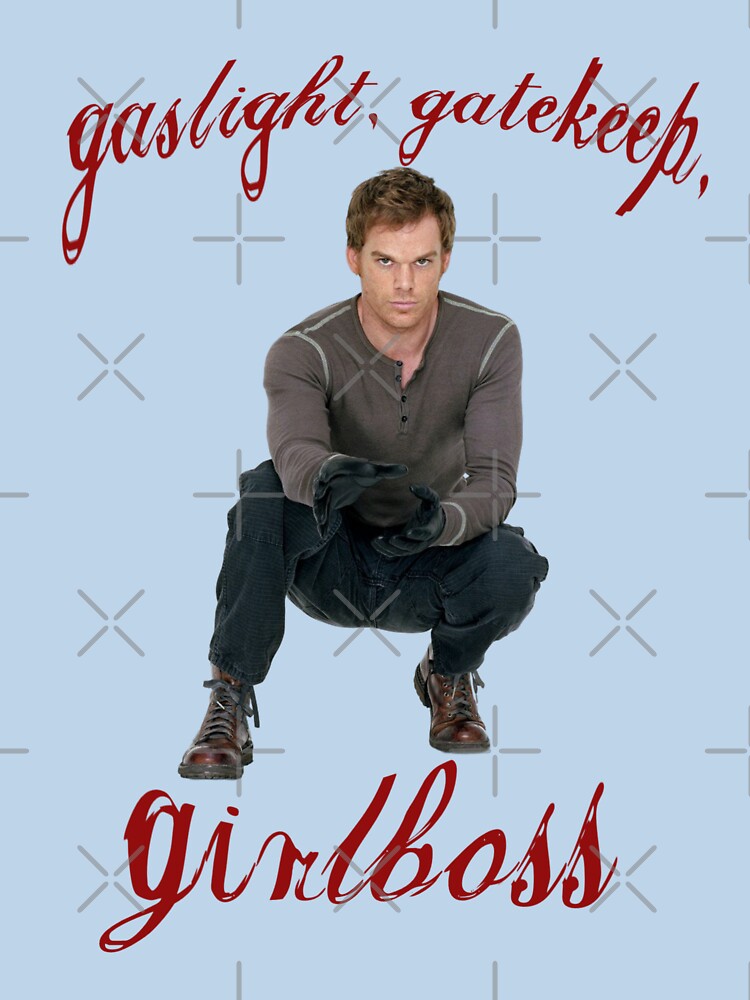 gaslight gatekeep girlboss dexter by trinketgal