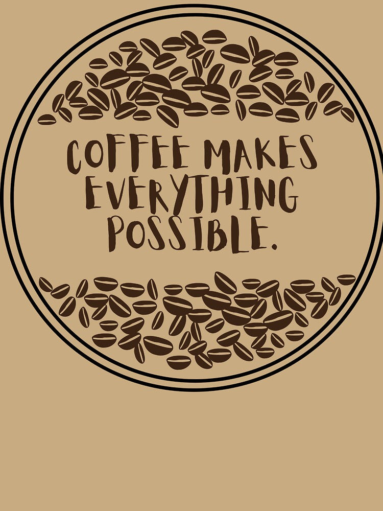 Coffee Makes Everything Possible. by Dinasshop
