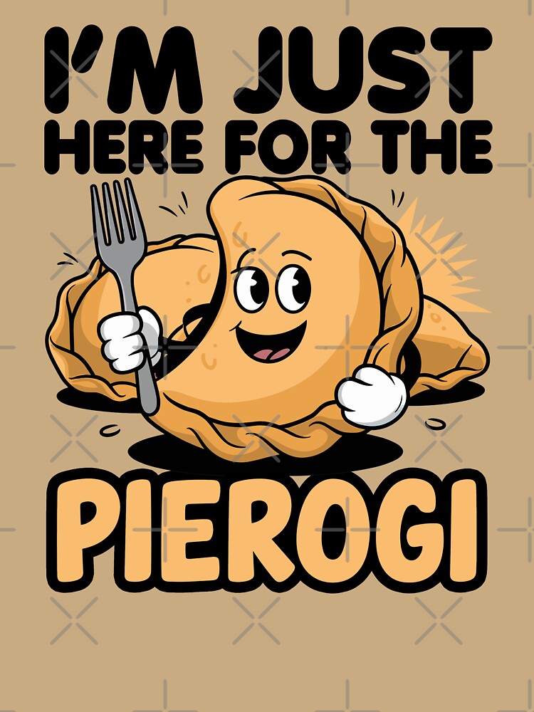 Just Here For Pierogi by DamnGoodDesign
