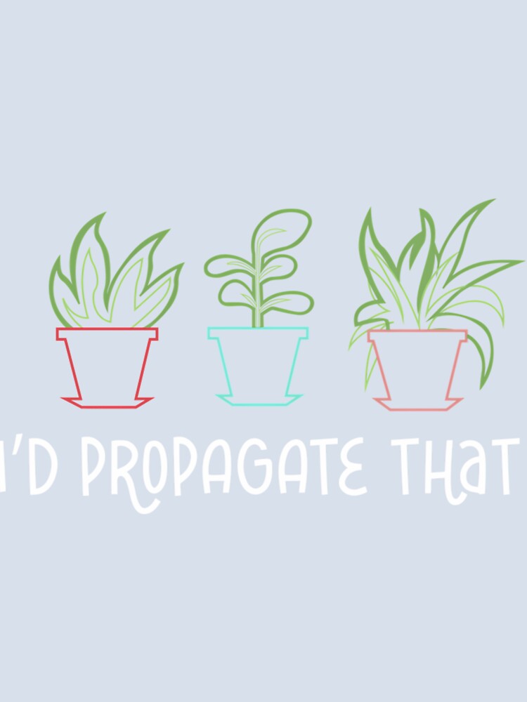 I’d Propagate That Gardening by nkiiezyadvf58
