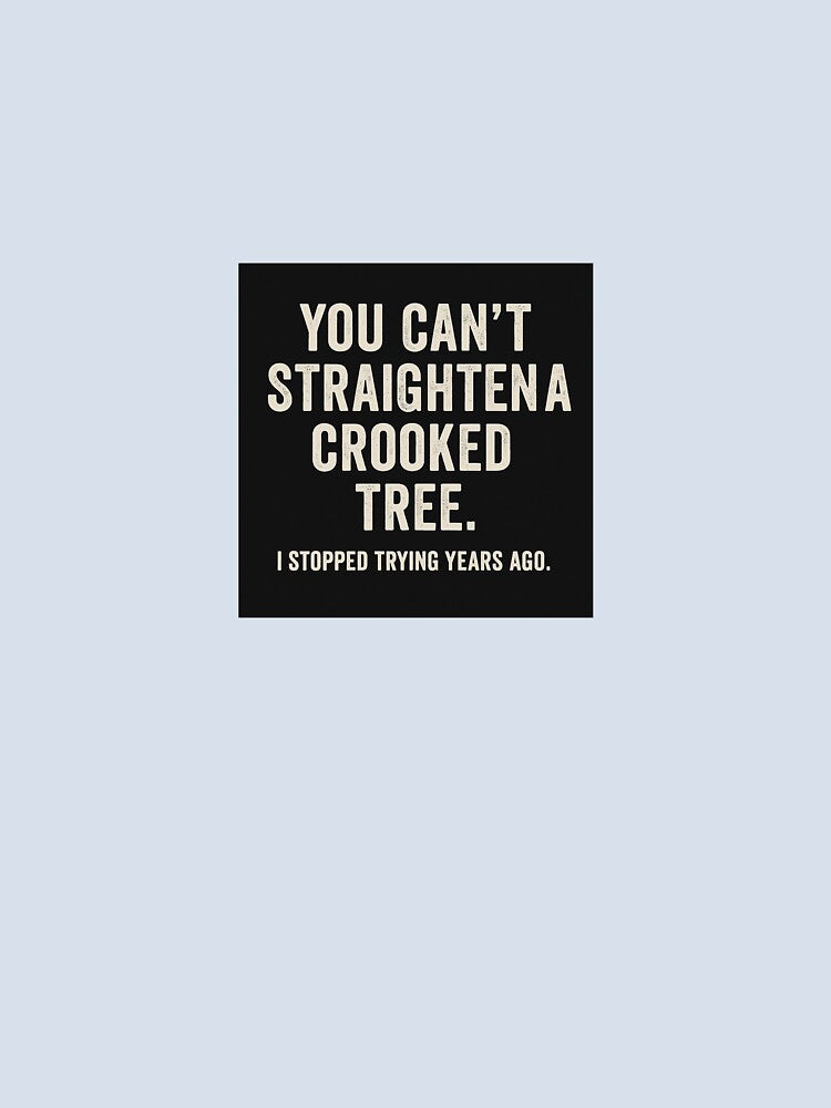 You Can't Straighten a Crooked Tree Quote by JayLocmelis