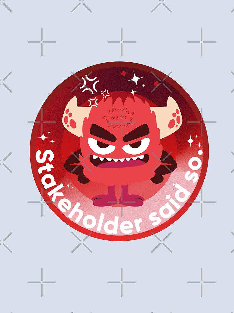 Stakeholder said so. UX/UI Designer & Scope Creep Humor. Designer's life. by Artio-ArtShop