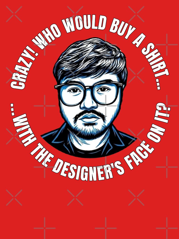 Funny Designer Face Quote T-Shirt by CHERN-CHOM
