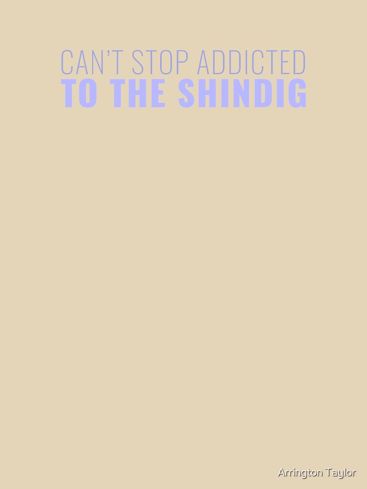 Can't stop addicted to the Shindig by Arrington Taylor