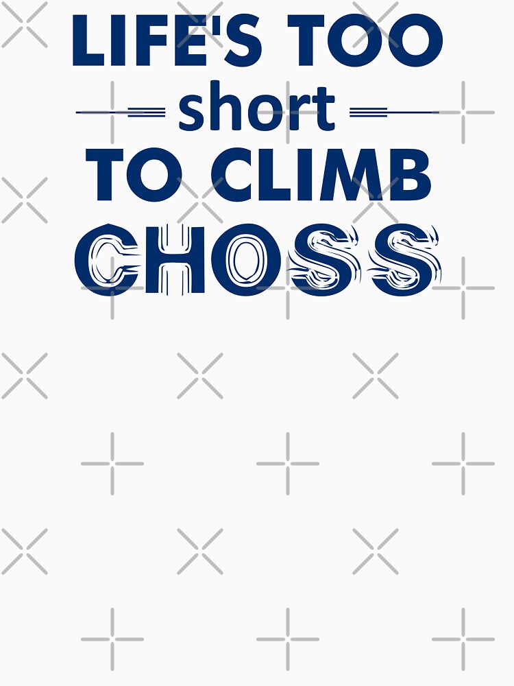 Life's Too Short To Climb Choss by Esskay Designs