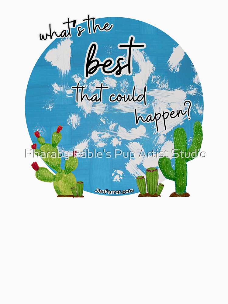 What's the best that could happen? Disabled service dog artist team fundraised tee by Pharaby Fable's Pup Artist Studio