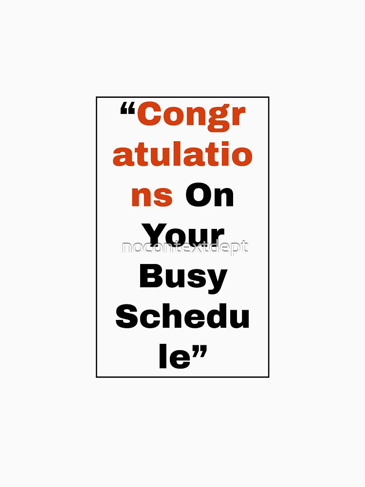 Congratulations On Your Busy Schedule" Sarcastic Typography by nocontextdept