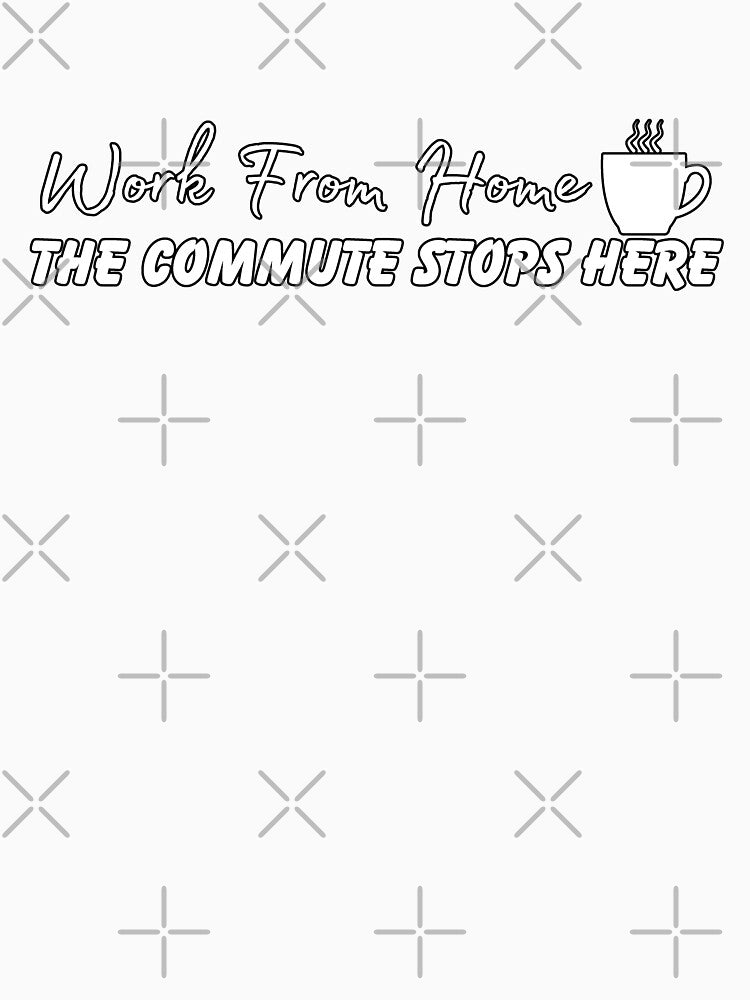 The Home Stretch: 'Work From Home: The Commute Stops Here' Tee | Funny | Humor by EDigitalDesigns