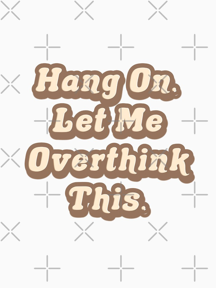 Hang On Let Me Overthink This by FaithDesigns23