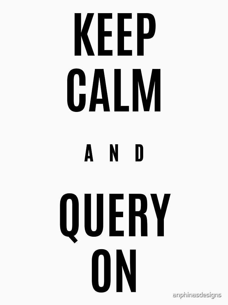 Keep calm and query on by anphinasdesigns