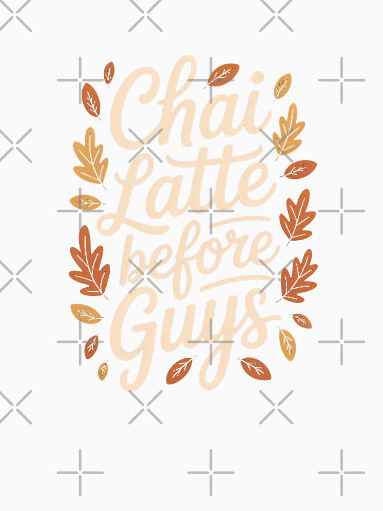 Chai Latte Before Guys by ManiaPopShop