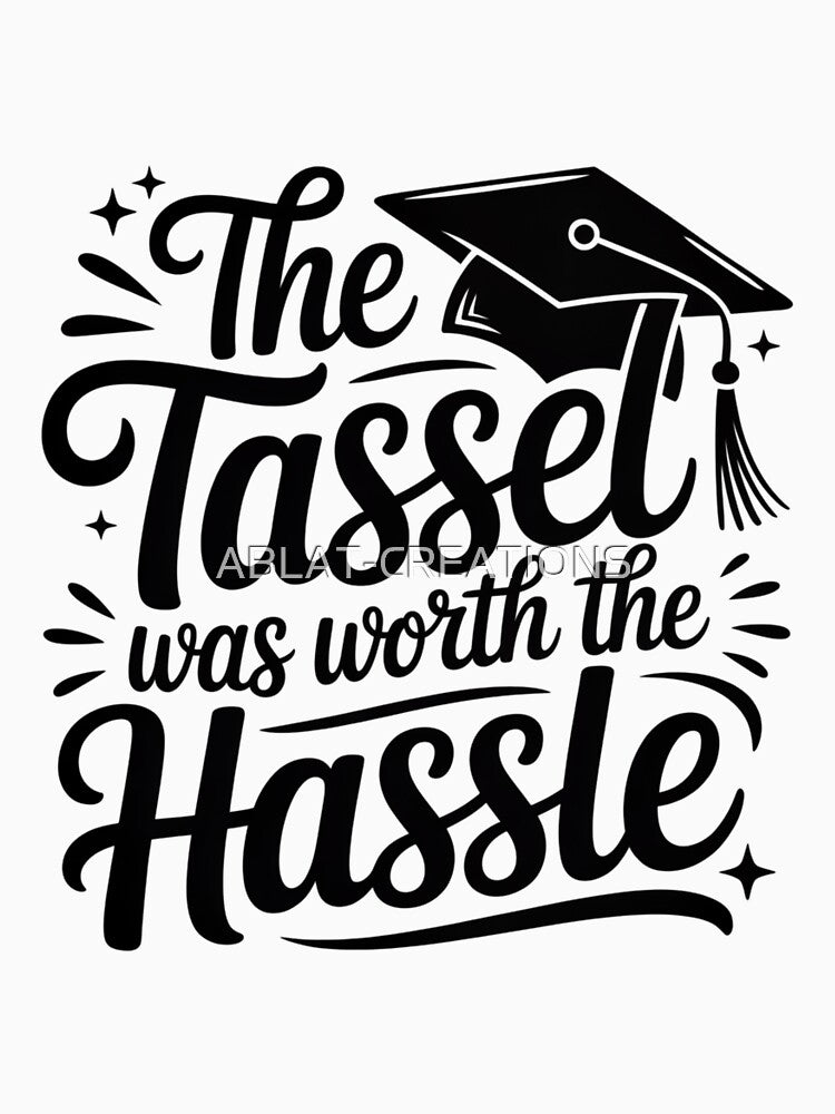 Graduation Celebration – Tassel Worth the Hassle Design by ABLAT-CREATIONS
