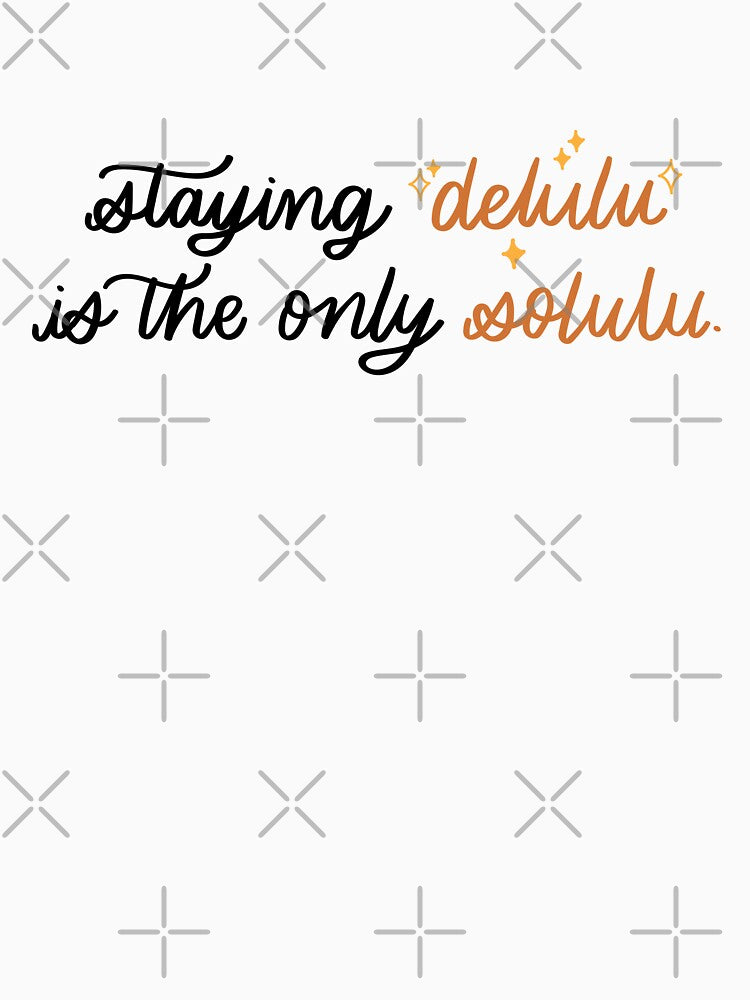 Staying Delulu Is The Only Solulu by Callikala