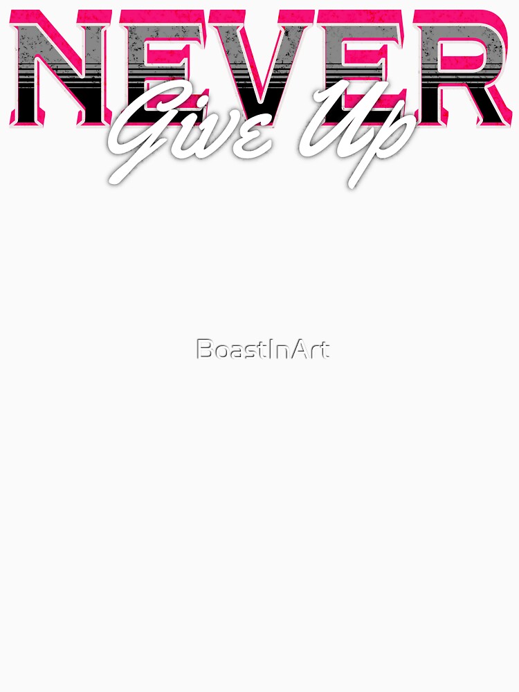 Never Give Up Never Quit by BoastInArt