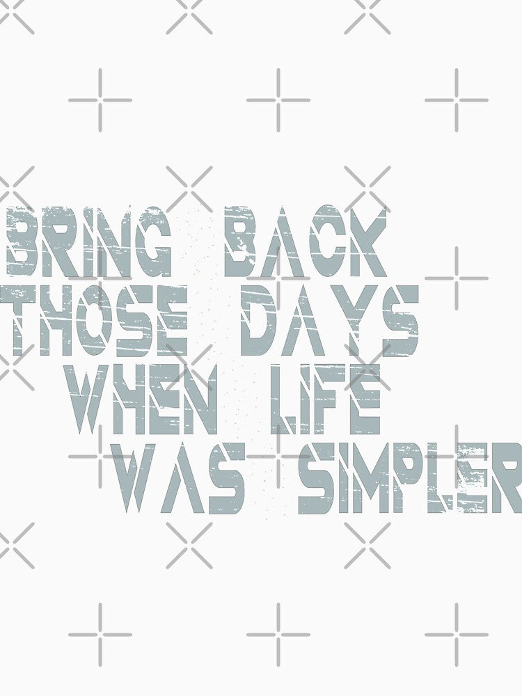 Bring those days , when life was simpler by MediTees
