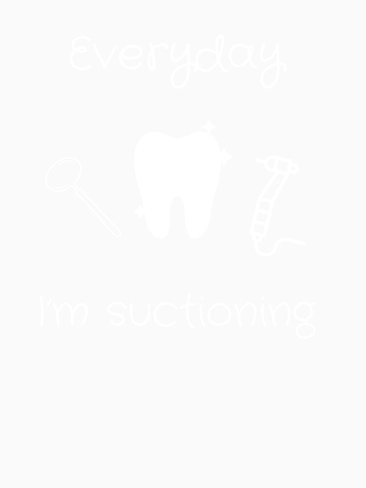 Everyday I'm Suctioning Dental Assistant by Ashley0016