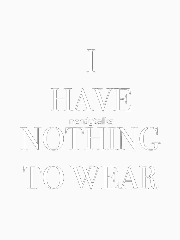 I Have Nothing To Wear (black) by nerdytalks