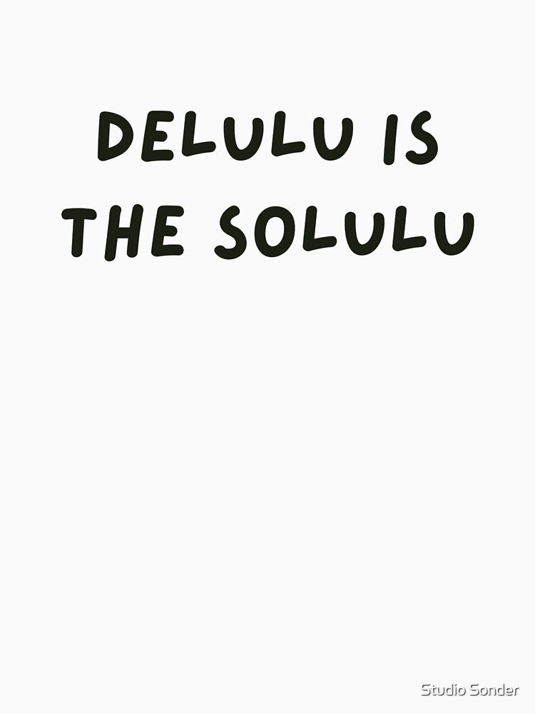 Delulu is the Solulu by Studio Sonder