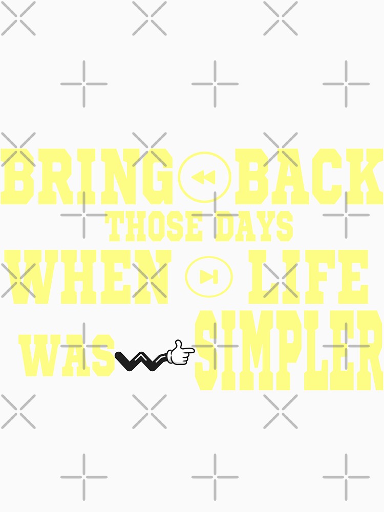 Bring back those days when life was simpler by MediTees