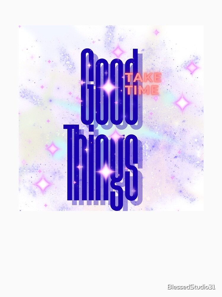 Good Things take time by BlessedStudio31