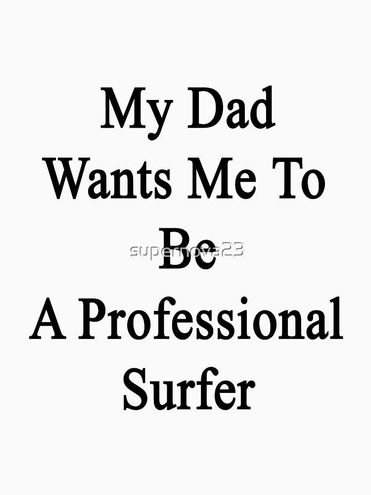 My Dad Wants Me To Be A Professional Surfer by supernova23