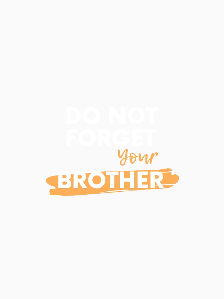 Do Not Forget Your Brother by Anasigner
