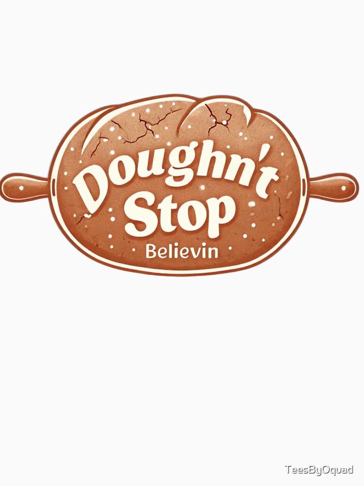 Doughn't Stop Believin' Funny Baking Pun T-Shirt by TeesByOquad
