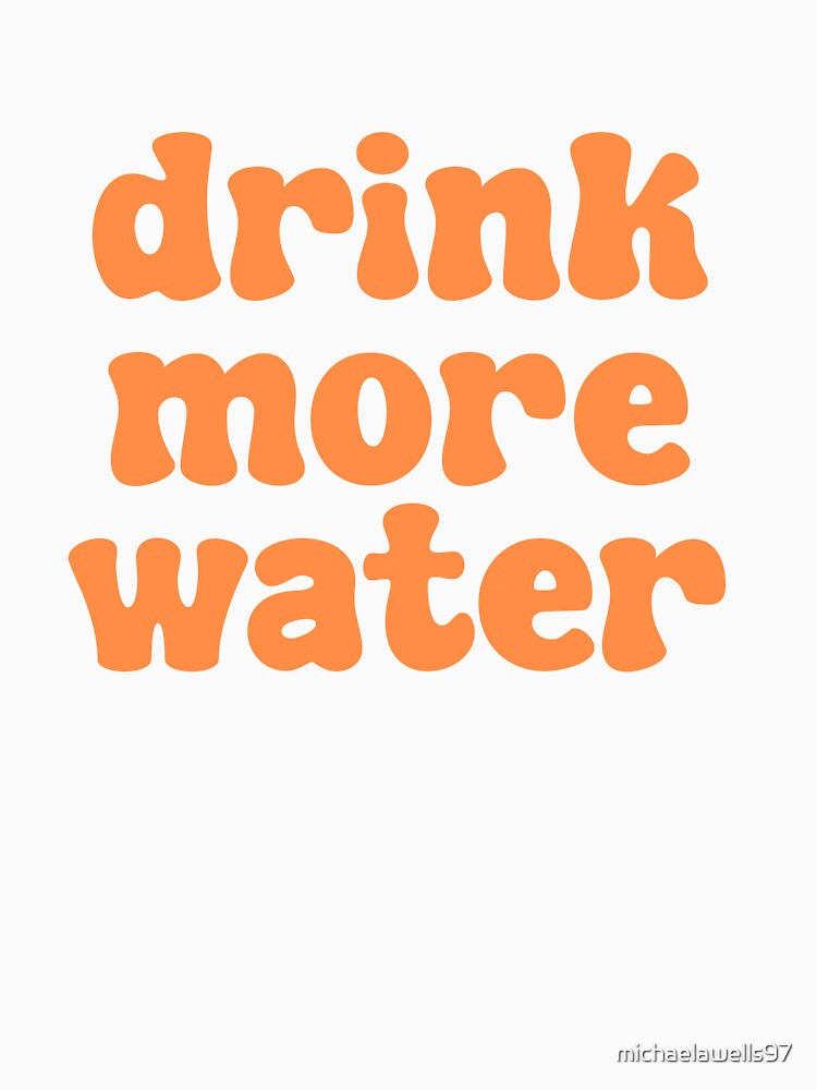 Drink More Water - orange by michaelawells97