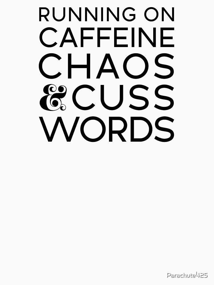 Running on Caffeine, Chaos & Cuss Words by Parachute425