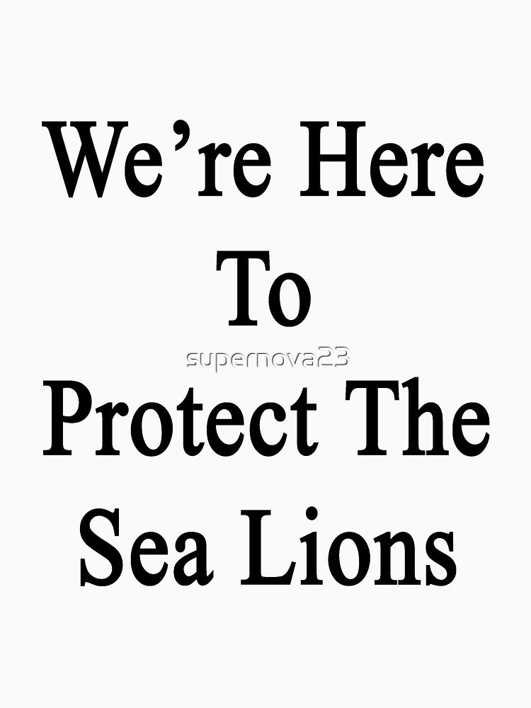 We're Here To Protect The Sea Lions by supernova23