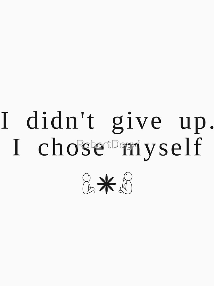 I Didn't Give Up. I Chose Myself by RobertDeyvi