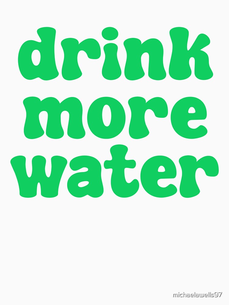 Drink More Water - green by michaelawells97