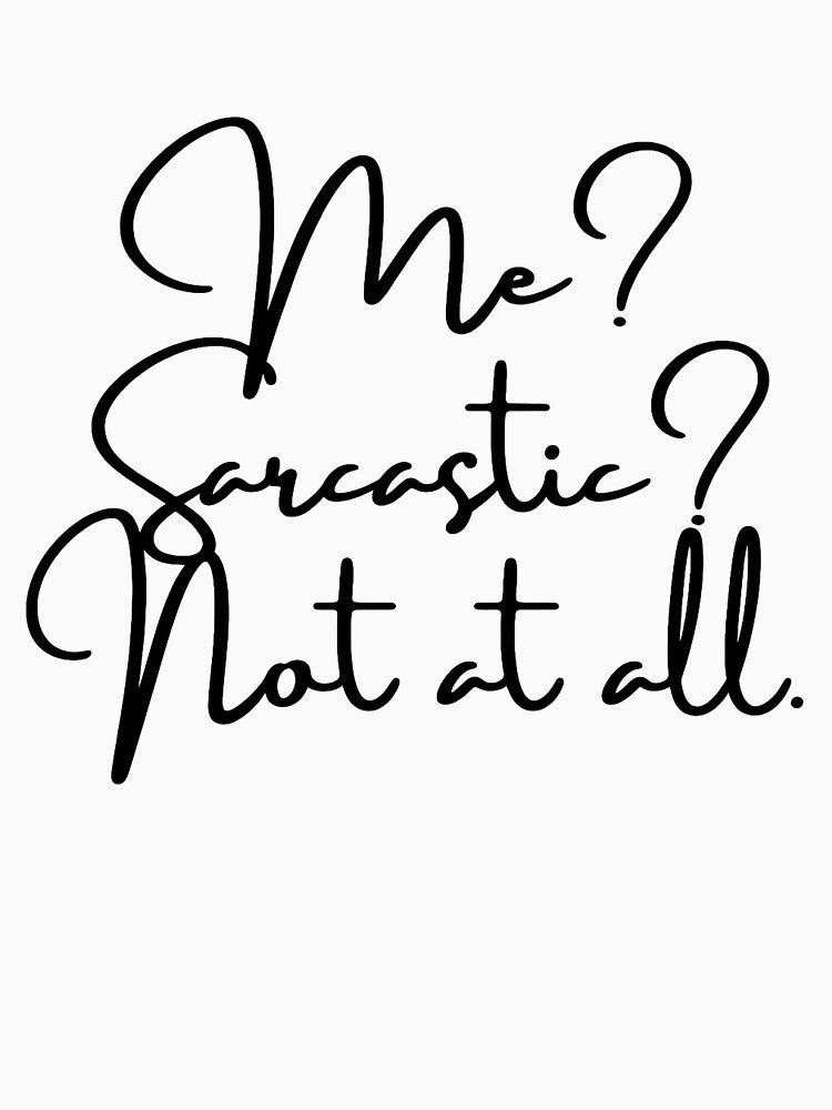 Back of Me? Sarcastic? Not at all - Funny Sarcasm Quote by CoreThread.