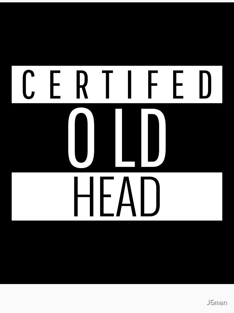Certified Old Head by J6man