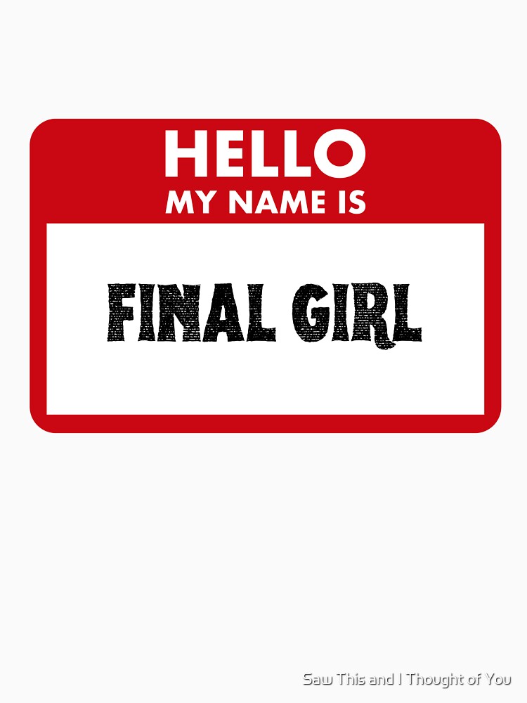 Hello My Name Is Final Girl by Saw This and I Thought of You