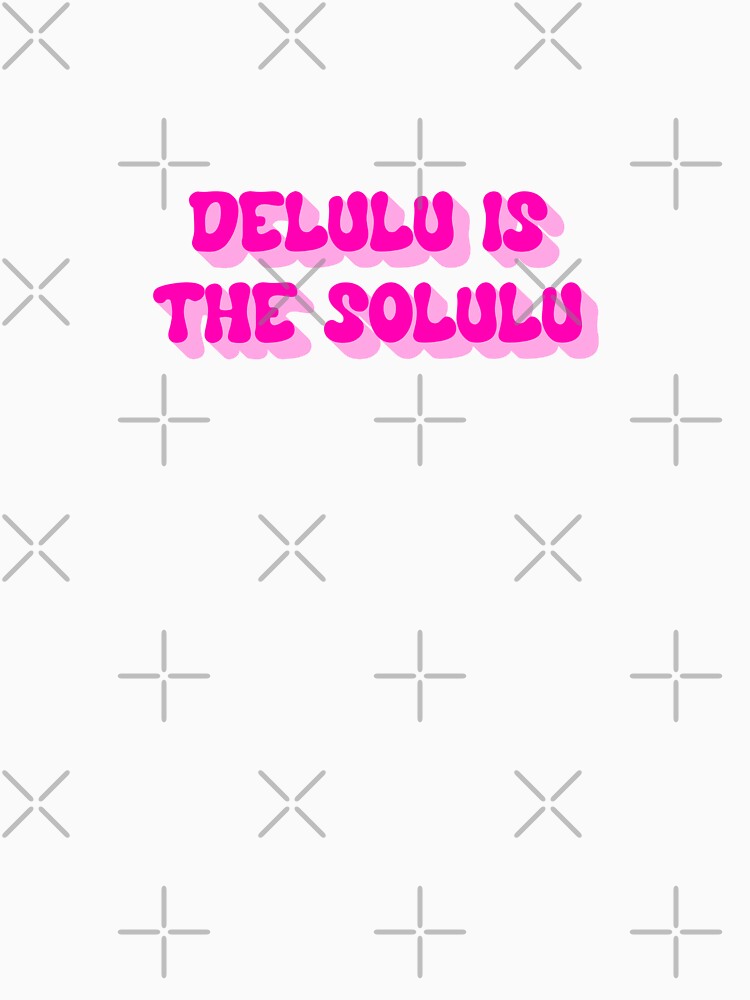 Delulu Is the Solulu (Delusion But Make It Powerful) by A Little Unhinged