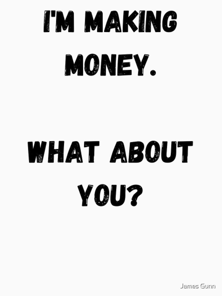 I'm Making Money. What About You? by James Gunn