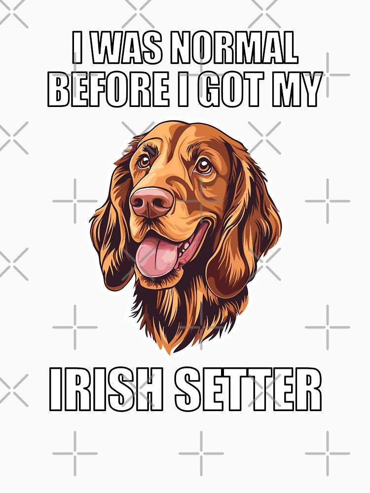 I Was Normal Before I Got My Irish Setter by Proteinmalac