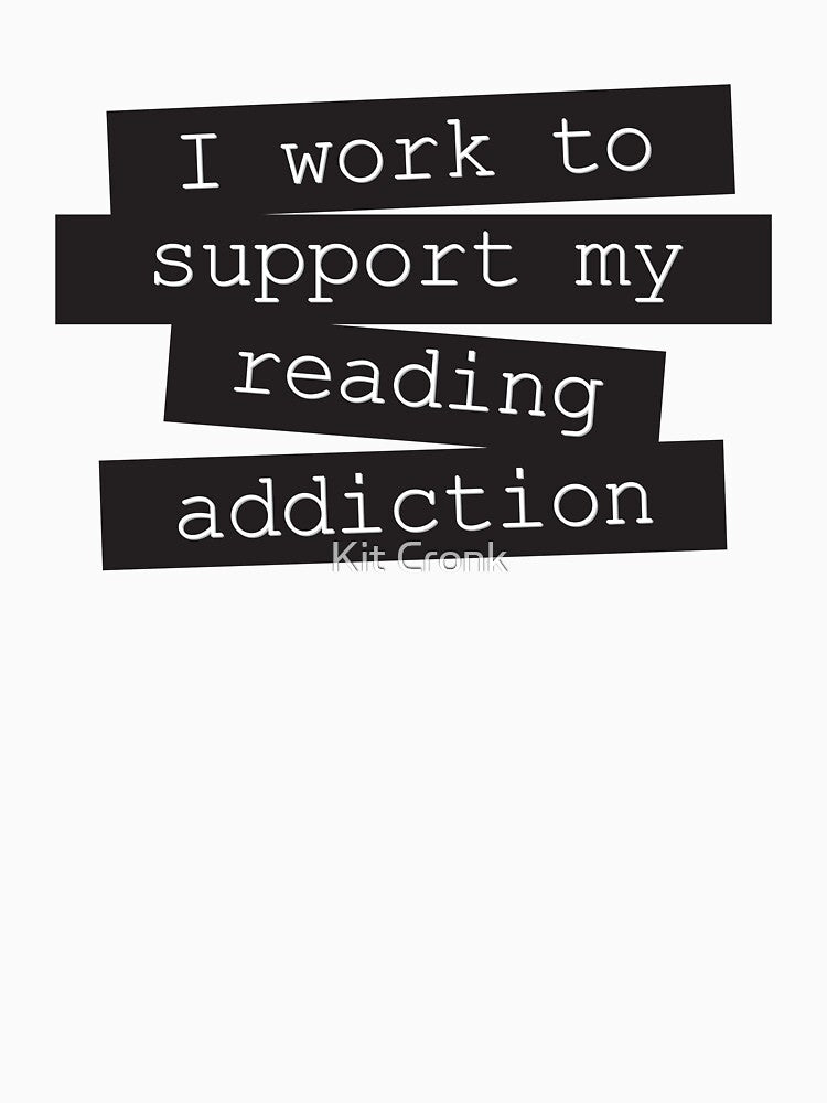 I Work To Support My Reading Addiction - Book Quote by Kit Cronk