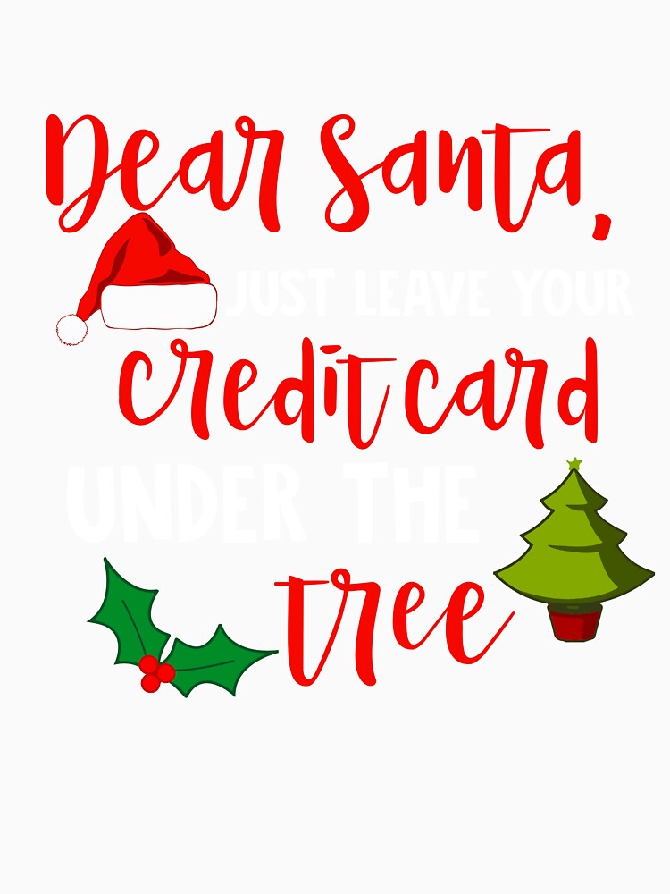 Dear Santa Leave Your Credit Card Under the Tree Christmas T-Shirt by AllStarMerch