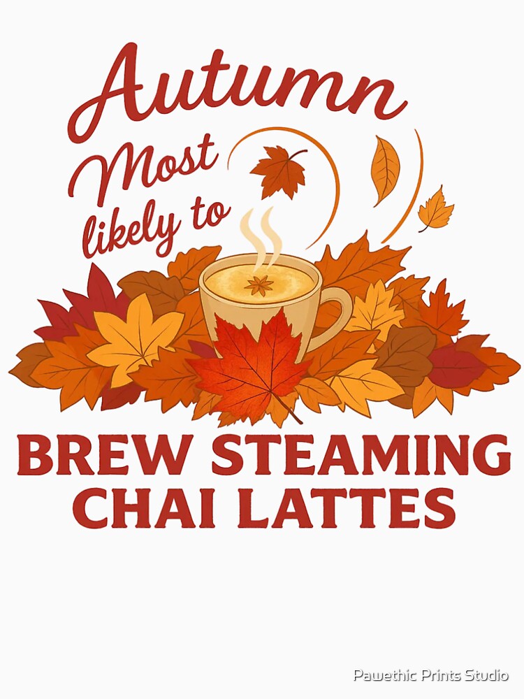 Autumn - most likely to - BREW STEAMING CHAI LATTES by Pawethic Prints Studio