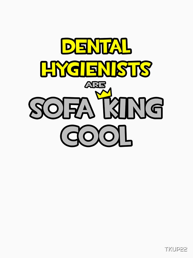 Dental Hygienists Are Sofa King Cool by TKUP22