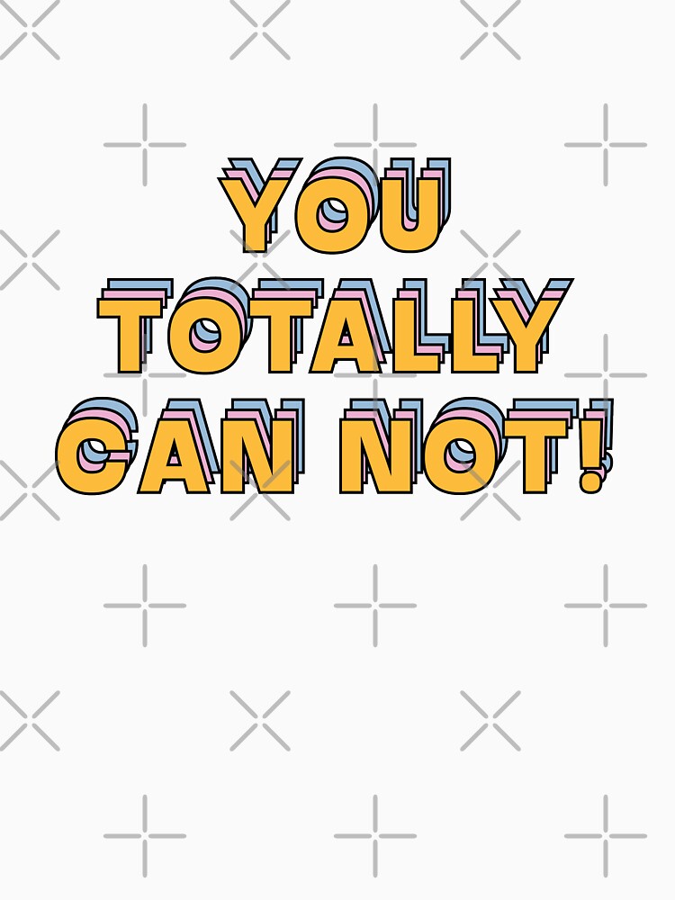 You totally can not!  |  unmotivated funny negative quote by Magic Mango