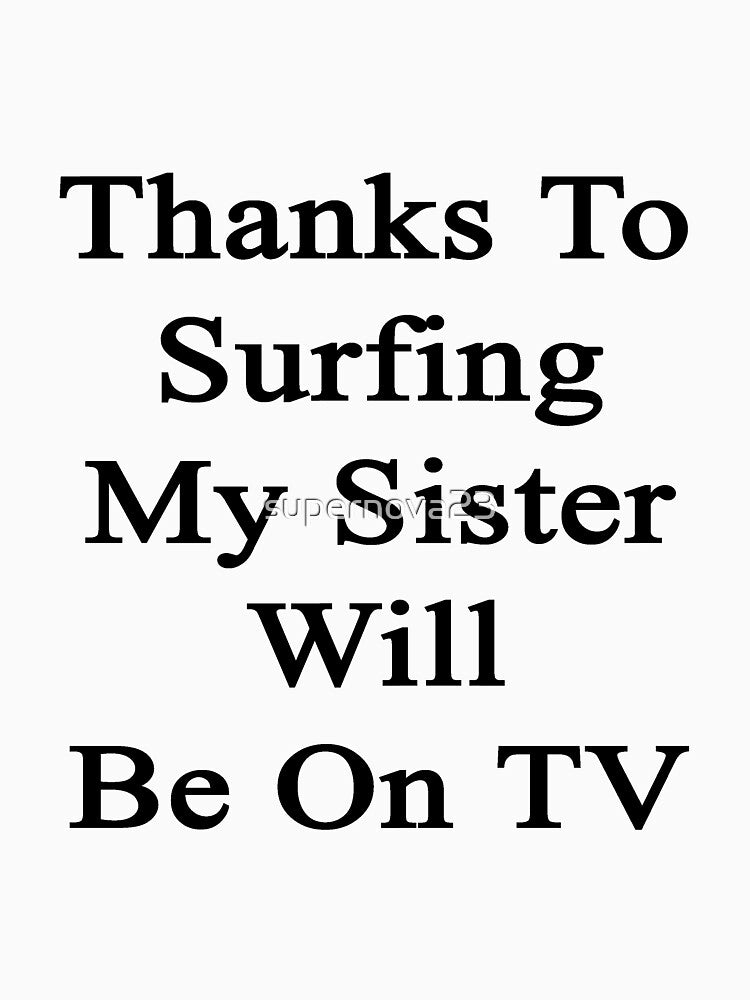 Thanks  To Surfing My Sister Will Be On TV by supernova23